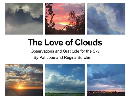 The Love of Clouds: Observations and Gratitude for the Sky by Pat Jobe, Regina Calton Burchett