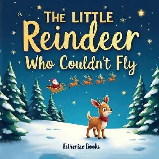 The Little Reindeer Who Couldn't Fly: A Heartwarming Christmas Story About Courage, Teamwork, and Believing in Yourself. 36 pages picture story book f by Estherize Books