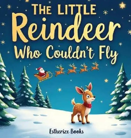 The Little Reindeer Who Couldn't Fly: A Heartwarming Christmas Story About Courage, Teamwork, and Believing in Yourself. 36 pages picture story book f by Estherize Books