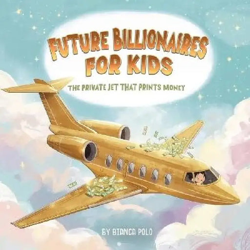 Future Billionaires For Kids: The Private Jet That Prints Money by Bianca Polo