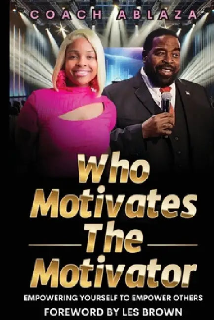 Who Motivates The Motivator: Empowering Yourself to Empower Others by Coach Ablaza, Les Brown, Calvin Baldwin