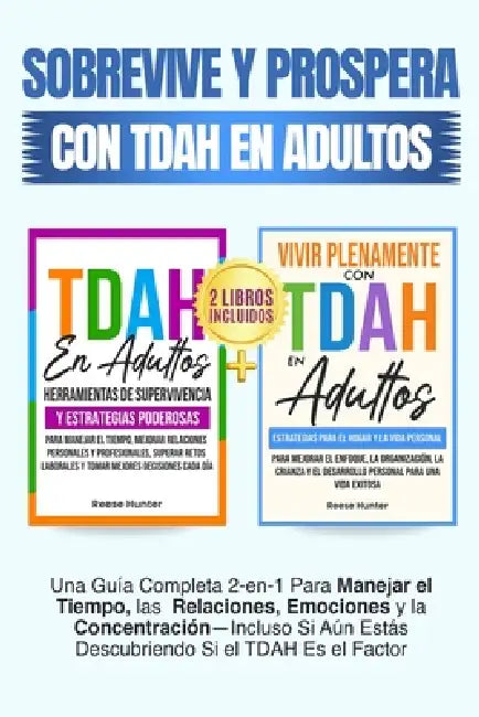 Sobrevive y Prospera Con TDAH En Adultos: Una Guía Completa 2-en-1 Para Manejar el Tiempo, las Relaciones, Emociones y la Concentración-Incluso Si Aún by Reese Hunter