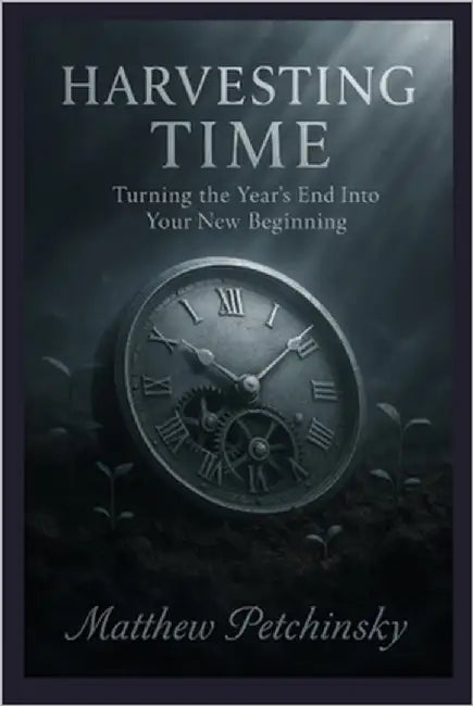 Harvesting Time: Turning the Year's End Into Your New Beginning by Petchinsky, Matthew
