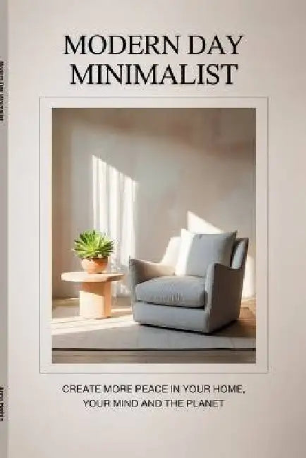 Modern Day Minimalist: Create More Peace for Your Home, Your Mind and the Planet by Anna Harbin