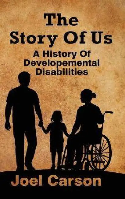 The Story Of Us: A History Of Developemental Disabilities by Joel Carson