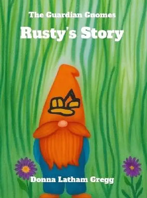 The Guardian Gnomes Rusty's Story by Donna K. Gregg, Brittany M. Latham