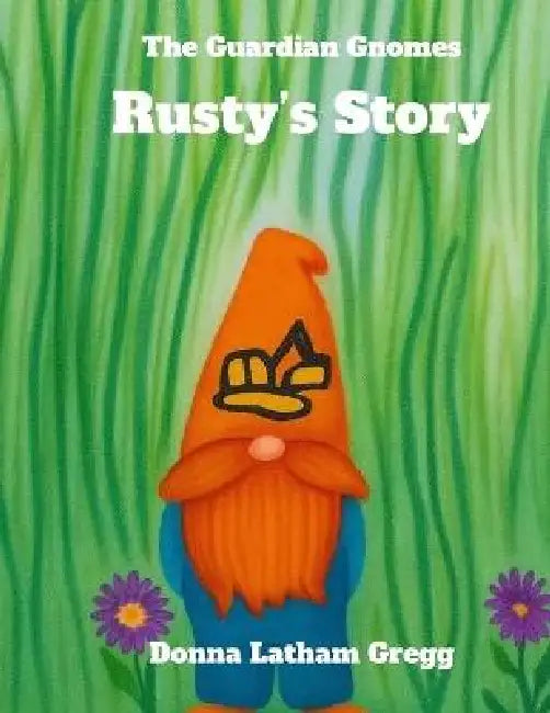 The Guardian Gnomes Rusty's Story by Donna K. Gregg, Brittany M. Latham