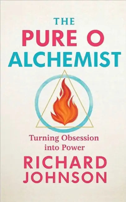 The Pure O Alchemist: Turning Obsession into Power by Johnson, Richard