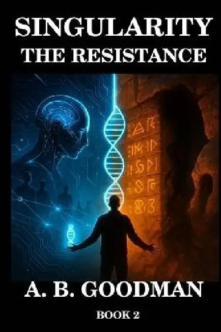 Singularity: THE RESISTANCE: An AI Dystopian Techno-Thriller by A. B. Goodman