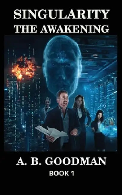 Singularity - The Awakening: An AI Apocalypse Techno-Thriller by A. B. Goodman