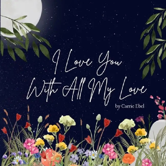 I Love You With All My Love by Carrie Ebel