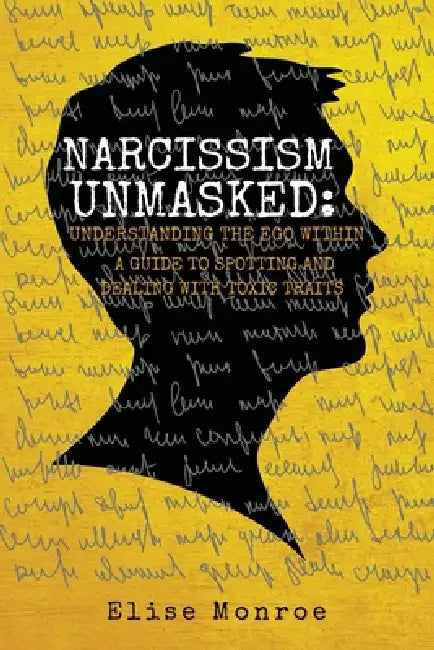 Narcissism Unmasked: A Guide to Spotting and Dealing with Toxic Traits by Elise Monroe