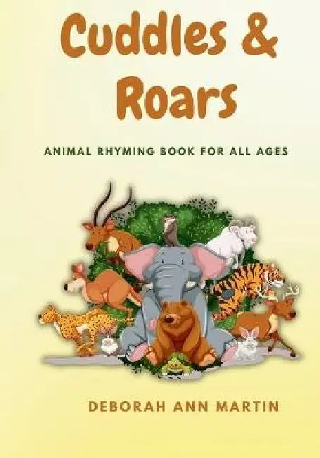 Cuddles & Roars: Animal Rhyming Book For All Ages by Deborah Ann Martin