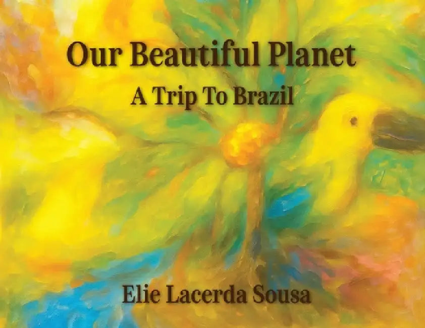 Our Beautiful Planet: A Trip To Brazil by Elie Lacerda Sousa, Book Publish Pro, Book Publish Pro