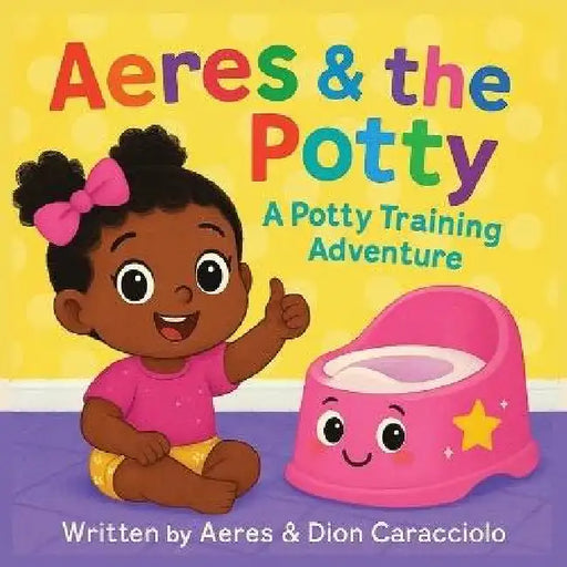 Aeres & the Potty: A potty training adventure by Dion Caracciolo, Aeres Sofia Caracciolo, Jaiden Xavier Caracciolo