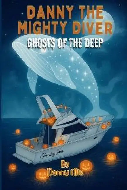 Danny the Mighty Diver: Ghosts of the Deep by Danny Ellis