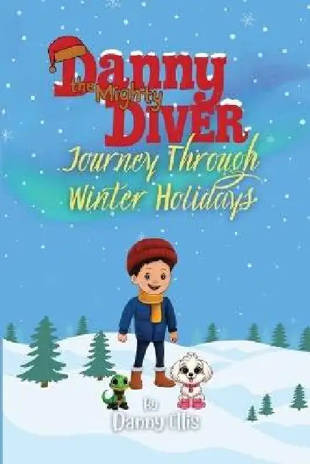 Danny the Mighty Diver: Journey Through Winter Holidays by Danny Ellis