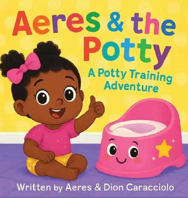 Aeres & the Potty: A potty training adventure by Dion Caracciolo, Aeres Sofia Caracciolo, Jaiden Xavier Caracciolo