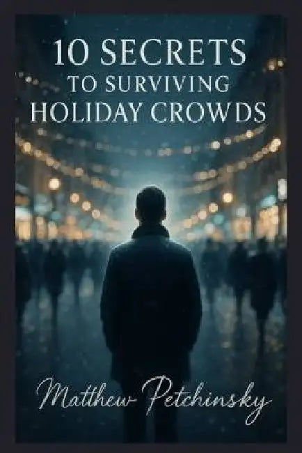 10 Secrets to Surviving Holiday Crowds by Matthew Petchinsky
