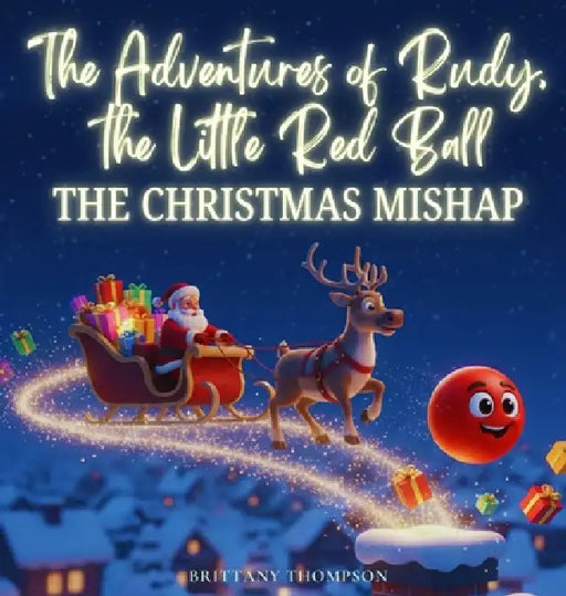 The Adventures of Rudy, the Little Red Ball: The Christmas Mishap by Brittany Thompson