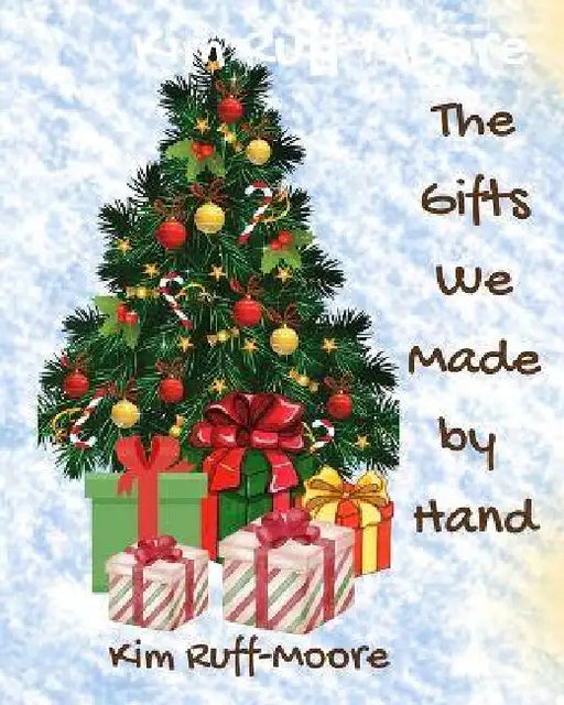 The Gifts We Made by Hand: "A Christmas Story of Love and Giving" by Kim Ruff-Moore