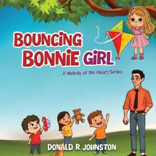Bouncing Bonnie Girl: A Melody of the Heart Series by Donald R. Johnston