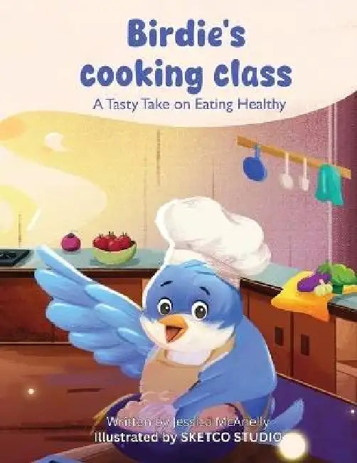 Birdie's Cooking Class: A Tasty Take on Eating Healthy by Jessica Nicole McAnelly