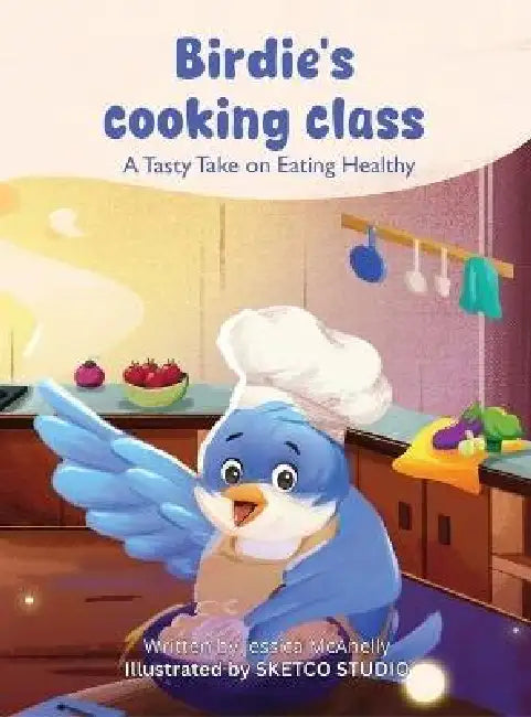 Birdie's Cooking Class: A Tasty Take on Eating Healthy by Jessica Nicole McAnelly