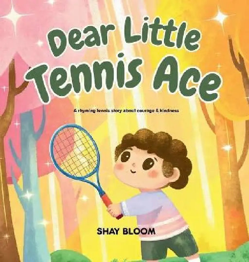 Dear Little Tennis Ace: A Kids' Tennis Picture Book About Courage, Kindness, and Growth Mindset (Ages 4-8) by Shay Bloom