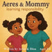 Aeres & Mommy: Learning Responsibility by Dion Darren Caracciolo, Aeres Sofia Caracciolo, Jaiden Xavier Caracciolo