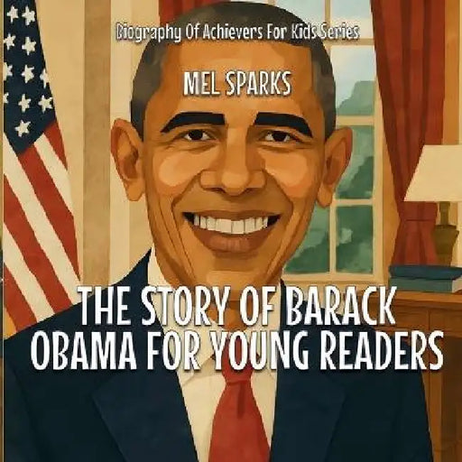 The Story Of Barack Obama For Young Readers by Mel Sparks