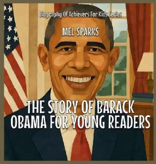 The Story Of Barack Obama For Young Readers by Mel Sparks