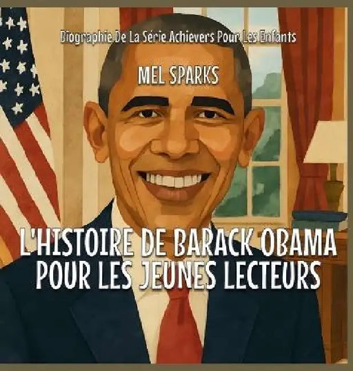 L'histoire De Barack Obama Pour Les Jeunes Lecteurs by Mel Sparks