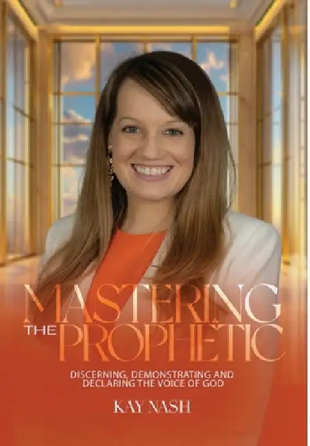 Mastering The Prophetic by Kay Nash