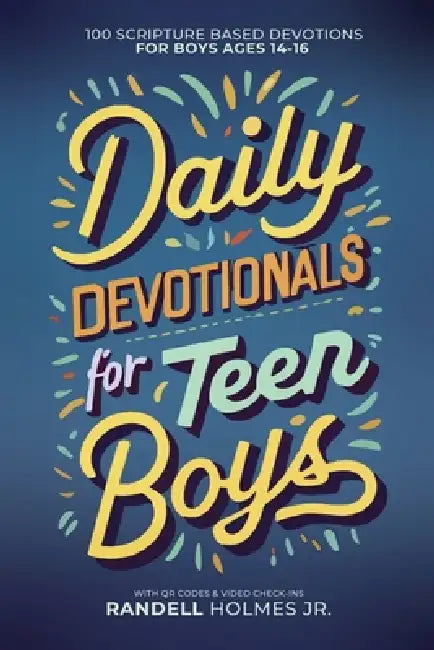 Daily Devotionals for Teen Boys: 100 Days of Scripture-Based Devotions with QR Codes & Video Check-In's: 100 Days of Scripture-Based Devotion with QR by Randell Holmes