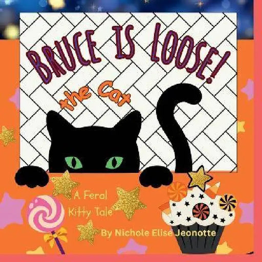 Bruce the Cat is Loose!: A Feral Halloween Kitty Tale by Nichole Elise Jeonotte