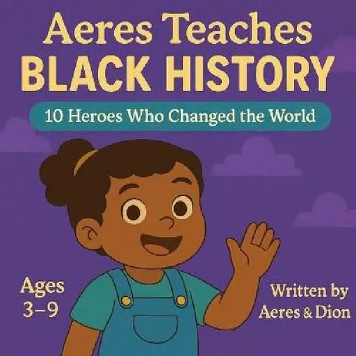 Aeres Teaches Black History: 10 Heroes who changed the world by Dion Darren Caracciolo, Aeres Sofia Caracciolo, Jaiden Xavier Caracciolo