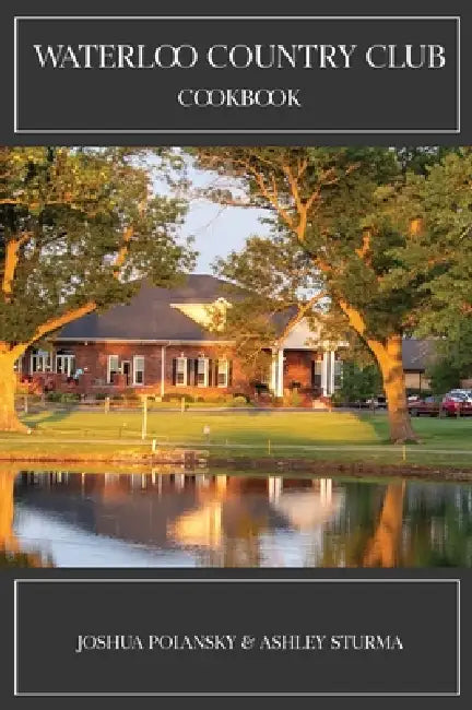 Waterloo Country Club Cookbook by Joshua M. Polansky, Ashley Sturma