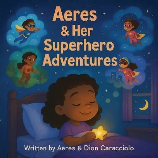 Aeres & her Superhero Adventures by Dion Darren Caracciolo, Aeres Sofia Caracciolo, Jaiden Xavier Caracciolo
