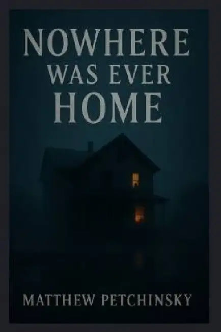 Nowhere Was Ever Home by Matthew Petchinsky
