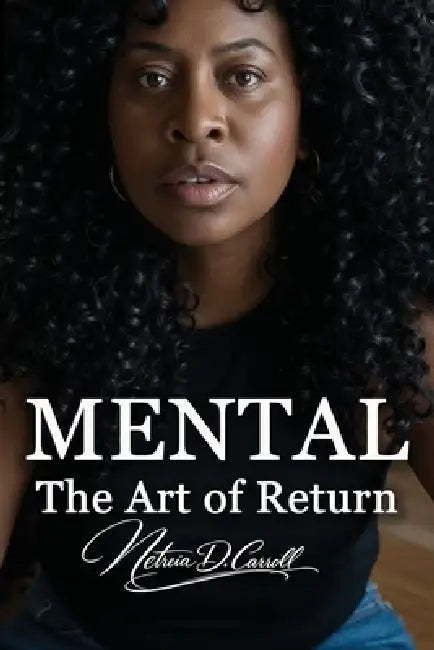 MENTAL The Art of Return by Netreia Carroll