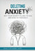 Deleting Anxiety: Why Your Anxiety Is Lying to You and How to Push Back by Brian J. Fernandez