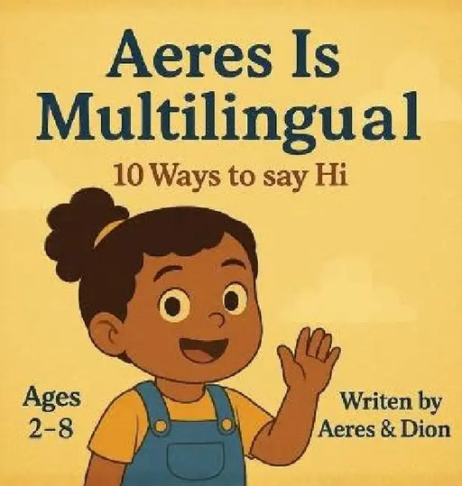 Aeres is Multilingual: 10 ways to say Hi by Dion Darren Caracciolo, Aeres Sofia Caracciolo, Jaiden Xavier Caracciolo