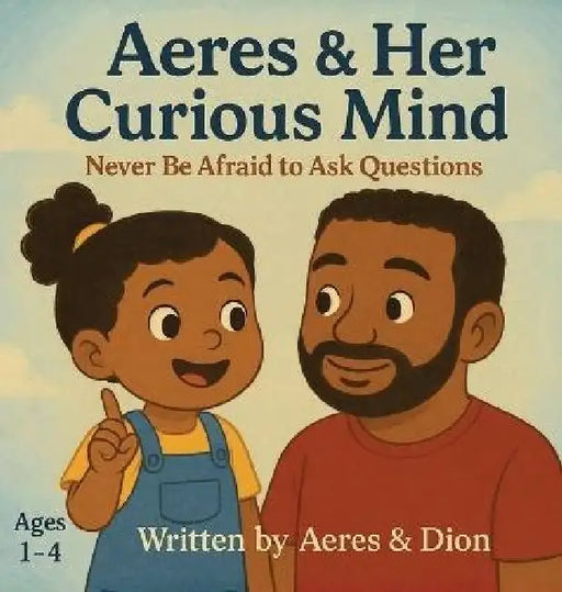 Aeres & her Curious Mind: Never be afraid to ask Questions by Dion Darren Caracciolo, Aeres Sofia Caracciolo, Jaiden Xavier Caracciolo