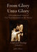 From Glory Unto Glory: A Foundational Vision of Our Transformation in the Trinity - A Spiritual Theology Volume 2 by Joshua Elzner
