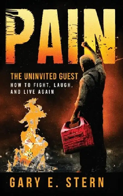 Pain: The Uninvited Guest: How to Fight, Laugh, and Live Again: The Uninvited Guest: How to Fight, Laugh, and Live Again: The Uninvited Guest: How to by Gary E. Stern, Markee Books