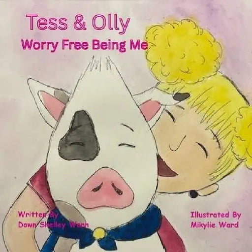 Tess & Olly Worry Free Being Me by Dawn S. Wann, Mikylie Ward