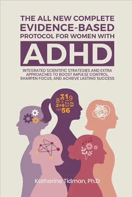 The All-New Complete Evidence-Based Protocol for Women with ADHD Integrated Scientific Strategies and Extra Approaches to boost impulse control sharpe by Tidman Ph. D., Katherine