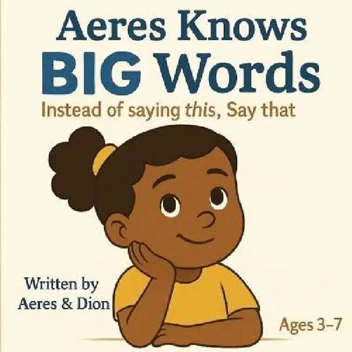 Aeres knows Big Words: Instead of saying this Say that by Dion Darren Caracciolo, Aeres Sofia Caracciolo, Jaiden Xavier Caracciolo