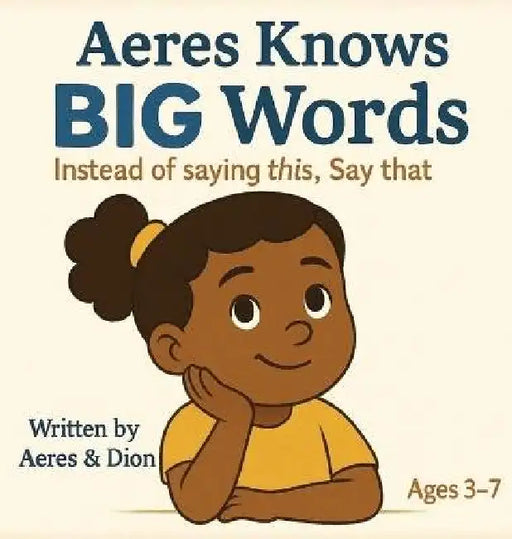 Aeres knows Big Words: Instead of saying this Say that by Dion Darren Caracciolo, Aeres Sofia Caracciolo, Jaiden Xavier Caracciolo